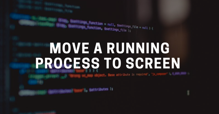 Move-A-Running Process-To-Screen