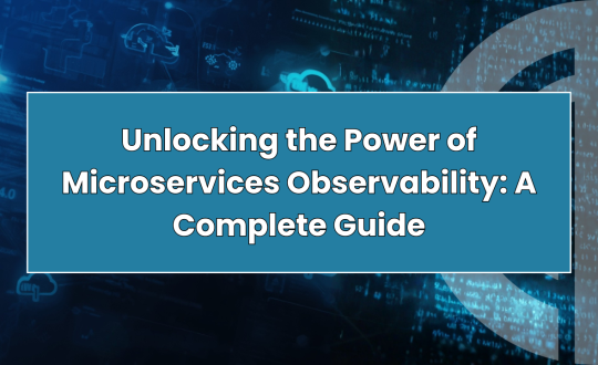 Unlocking the Power of Microservices Observability: A Complete Guide