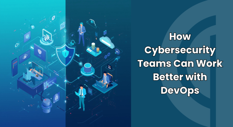 Cybersecurity Teams Can Work Better with DevOps